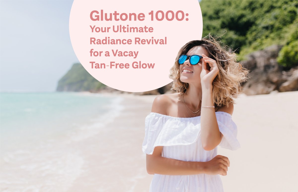 Glutone 1000: Your Ultimate Radiance Revival for a Vacay Tan-Free Glow - Glutone